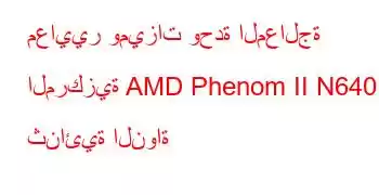 معايير وميزات وحدة المعالجة المركزية AMD Phenom II N640 ثنائية النواة