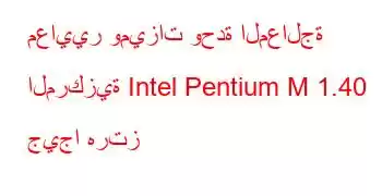 معايير وميزات وحدة المعالجة المركزية Intel Pentium M 1.40 جيجا هرتز