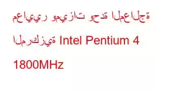 معايير وميزات وحدة المعالجة المركزية Intel Pentium 4 1800MHz