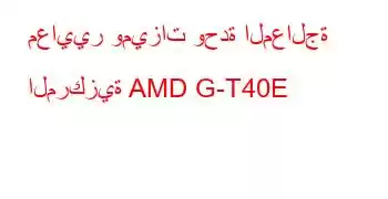 معايير وميزات وحدة المعالجة المركزية AMD G-T40E