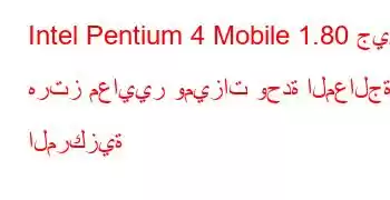 Intel Pentium 4 Mobile 1.80 جيجا هرتز معايير وميزات وحدة المعالجة المركزية