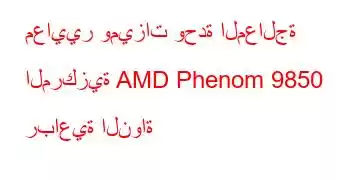 معايير وميزات وحدة المعالجة المركزية AMD Phenom 9850 رباعية النواة