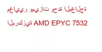 معايير وميزات وحدة المعالجة المركزية AMD EPYC 7532