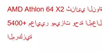 AMD Athlon 64 X2 ثنائي النواة 5400+ معايير وميزات وحدة المعالجة المركزية