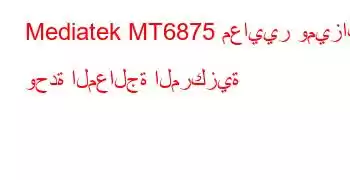 Mediatek MT6875 معايير وميزات وحدة المعالجة المركزية