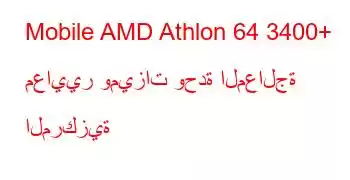 Mobile AMD Athlon 64 3400+ معايير وميزات وحدة المعالجة المركزية