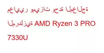 معايير وميزات وحدة المعالجة المركزية AMD Ryzen 3 PRO 7330U