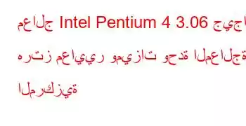 معالج Intel Pentium 4 3.06 جيجا هرتز معايير وميزات وحدة المعالجة المركزية