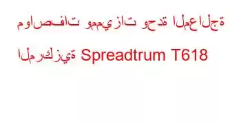 مواصفات ومميزات وحدة المعالجة المركزية Spreadtrum T618