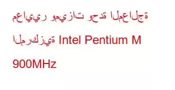 معايير وميزات وحدة المعالجة المركزية Intel Pentium M 900MHz