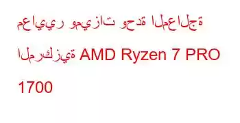 معايير وميزات وحدة المعالجة المركزية AMD Ryzen 7 PRO 1700