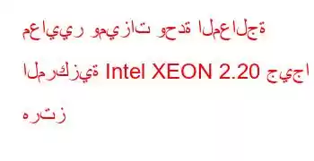 معايير وميزات وحدة المعالجة المركزية Intel XEON 2.20 جيجا هرتز