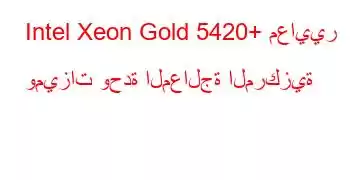 Intel Xeon Gold 5420+ معايير وميزات وحدة المعالجة المركزية