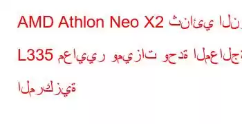 AMD Athlon Neo X2 ثنائي النواة L335 معايير وميزات وحدة المعالجة المركزية