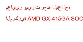 معايير وميزات وحدة المعالجة المركزية AMD GX-415GA SOC