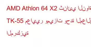 AMD Athlon 64 X2 ثنائي النواة TK-55 معايير وميزات وحدة المعالجة المركزية