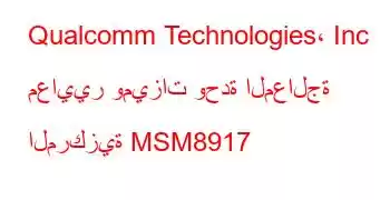 Qualcomm Technologies، Inc معايير وميزات وحدة المعالجة المركزية MSM8917