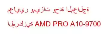 معايير وميزات وحدة المعالجة المركزية AMD PRO A10-9700