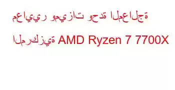 معايير وميزات وحدة المعالجة المركزية AMD Ryzen 7 7700X