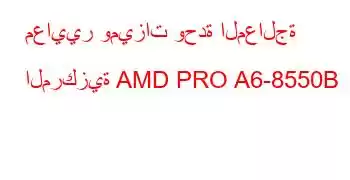 معايير وميزات وحدة المعالجة المركزية AMD PRO A6-8550B