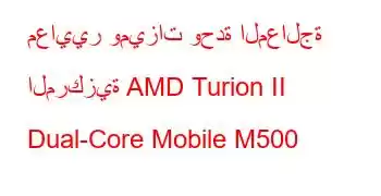 معايير وميزات وحدة المعالجة المركزية AMD Turion II Dual-Core Mobile M500