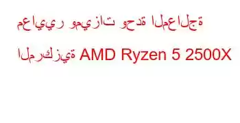 معايير وميزات وحدة المعالجة المركزية AMD Ryzen 5 2500X