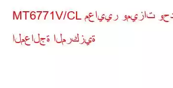 MT6771V/CL معايير وميزات وحدة المعالجة المركزية