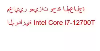 معايير وميزات وحدة المعالجة المركزية Intel Core i7-12700T