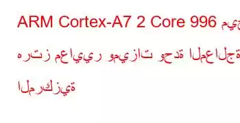 ARM Cortex-A7 2 Core 996 ميجا هرتز معايير وميزات وحدة المعالجة المركزية