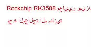 Rockchip RK3588 معايير وميزات وحدة المعالجة المركزية