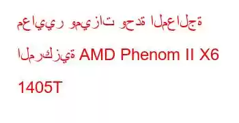 معايير وميزات وحدة المعالجة المركزية AMD Phenom II X6 1405T