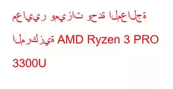 معايير وميزات وحدة المعالجة المركزية AMD Ryzen 3 PRO 3300U