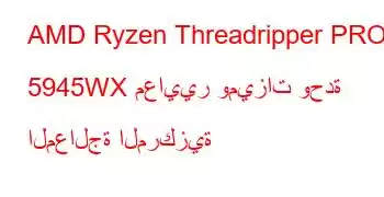 AMD Ryzen Threadripper PRO 5945WX معايير وميزات وحدة المعالجة المركزية