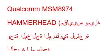 Qualcomm MSM8974 HAMMERHEAD (مقاييس وميزات وحدة المعالجة المركزية لشجرة الأجهزة المسطحة