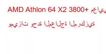 AMD Athlon 64 X2 3800+ معايير وميزات وحدة المعالجة المركزية