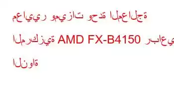 معايير وميزات وحدة المعالجة المركزية AMD FX-B4150 رباعية النواة