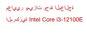 معايير وميزات وحدة المعالجة المركزية Intel Core i3-12100E