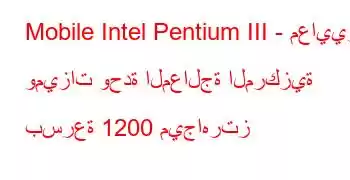 Mobile Intel Pentium III - معايير وميزات وحدة المعالجة المركزية بسرعة 1200 ميجاهرتز