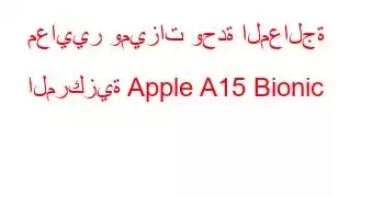 معايير وميزات وحدة المعالجة المركزية Apple A15 Bionic