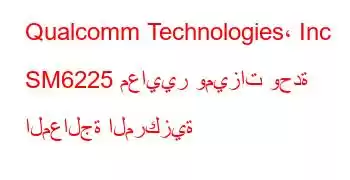 Qualcomm Technologies، Inc SM6225 معايير وميزات وحدة المعالجة المركزية