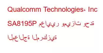 Qualcomm Technologies، Inc SA8195P معايير وميزات وحدة المعالجة المركزية