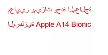 معايير وميزات وحدة المعالجة المركزية Apple A14 Bionic