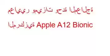 معايير وميزات وحدة المعالجة المركزية Apple A12 Bionic