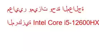 معايير وميزات وحدة المعالجة المركزية Intel Core i5-12600HX