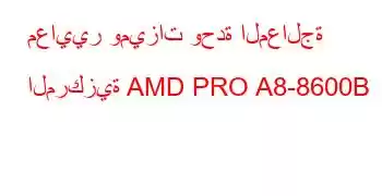 معايير وميزات وحدة المعالجة المركزية AMD PRO A8-8600B