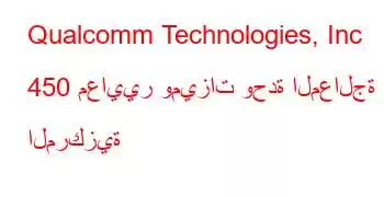 Qualcomm Technologies, Inc 450 معايير وميزات وحدة المعالجة المركزية