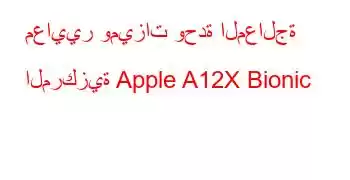 معايير وميزات وحدة المعالجة المركزية Apple A12X Bionic