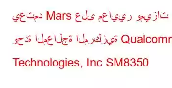 يعتمد Mars على معايير وميزات وحدة المعالجة المركزية Qualcomm Technologies, Inc SM8350