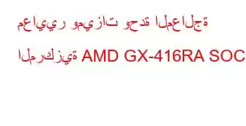 معايير وميزات وحدة المعالجة المركزية AMD GX-416RA SOC