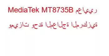 MediaTek MT8735B معايير وميزات وحدة المعالجة المركزية